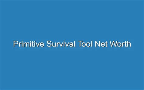 primitive survival tool net worth